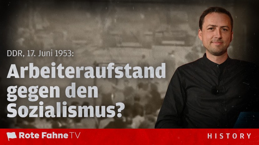 „Rote Fahne TV History“ am Start – Thema: “DDR, 17. Juni 1953: Arbeiteraufstand gegen den Sozialismus?“