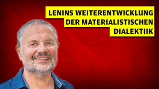 Impulsbeitrag von Stefan Engel »Lenins Weiterentwicklung der materialistischen Dialektik«