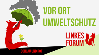 Das Linke Forum will Umweltschutz auch vor Ort