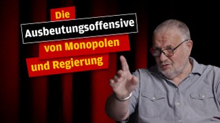 Die Ausbeutungsoffensive von Regierung und Monopolen