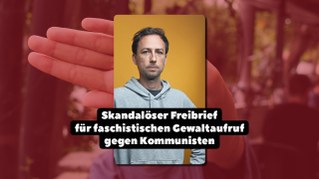 Skandalöser Freibrief für faschistischen Gewaltaufruf gegen Kommunisten