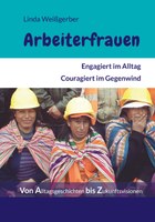 Arbeiterfrauen: Engagiert im Alltag. Couragiert im Gegenwind. Von Alltagsgeschichten bis Zukunftsvisionen