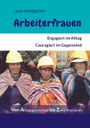 Arbeiterfrauen: Engagiert im Alltag. Couragiert im Gegenwind. Von Alltagsgeschichten bis Zukunftsvisionen