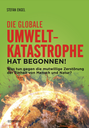 Die globale Umweltkatastrophe hat begonnen!  Was tun gegen die mutwillige Zerstörung der Einheit von Mensch und Natur?