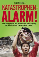 Katastrophenalarm!  Was tun gegen die mutwillige Zerstörung der Einheit von Mensch und Natur?